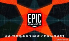 ## TP钱包要关了吗？用户们该如何应对？